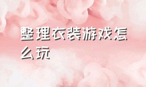 整理衣装游戏怎么玩