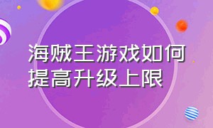 海贼王游戏如何提高升级上限