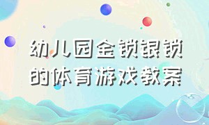 幼儿园金锁银锁的体育游戏教案