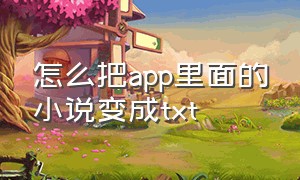 怎么把app里面的小说变成txt