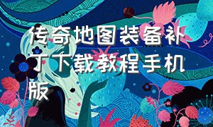 传奇地图装备补丁下载教程手机版