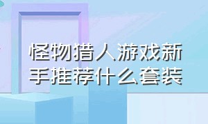 怪物猎人游戏新手推荐什么套装