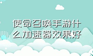 使命召唤手游什么加速器效果好