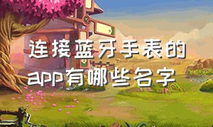 连接蓝牙手表的app有哪些名字