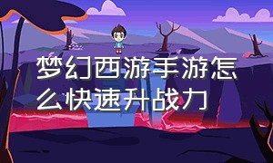 梦幻西游手游怎么快速升战力