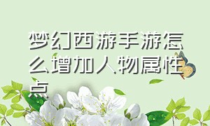 梦幻西游手游怎么增加人物属性点