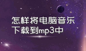 怎样将电脑音乐下载到mp3中