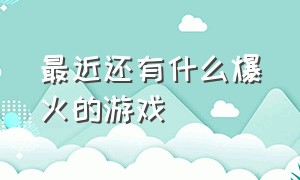 最近还有什么爆火的游戏