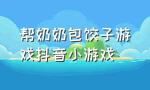 帮奶奶包饺子游戏抖音小游戏