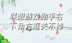 联想游戏助手右下角方框关不掉