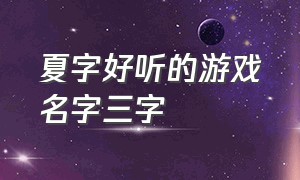 夏字好听的游戏名字三字