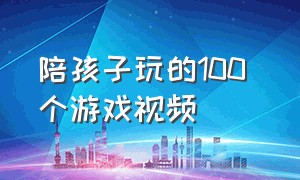 陪孩子玩的100 个游戏视频