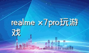 realme x7pro玩游戏