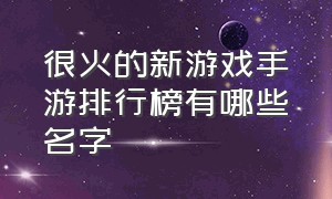 很火的新游戏手游排行榜有哪些名字