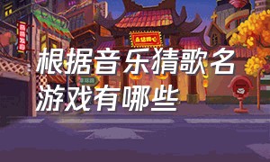 根据音乐猜歌名游戏有哪些