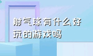 射气球有什么好玩的游戏吗