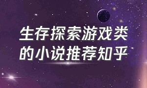 生存探索游戏类的小说推荐知乎