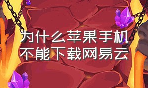 为什么苹果手机不能下载网易云