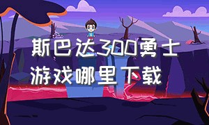 斯巴达300勇士游戏哪里下载