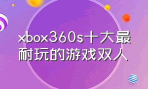 xbox360s十大最耐玩的游戏双人