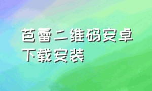 芭蕾二维码安卓下载安装