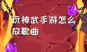 玩神武手游怎么放歌曲