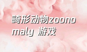 畸形动物zoonomaly 游戏