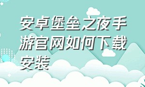 安卓堡垒之夜手游官网如何下载安装