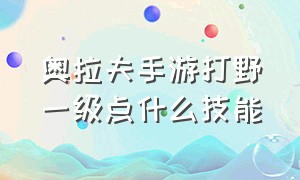 奥拉夫手游打野一级点什么技能