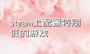 steam上配置特别低的游戏