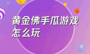 黄金佛手瓜游戏怎么玩