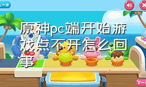 原神pc端开始游戏点不开怎么回事