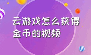 云游戏怎么获得金币的视频