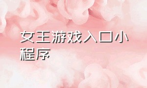 女王游戏入口小程序