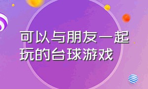 可以与朋友一起玩的台球游戏