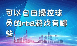 可以自由操控球员的nba游戏有哪些