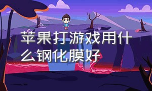 苹果打游戏用什么钢化膜好