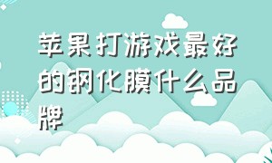 苹果打游戏最好的钢化膜什么品牌