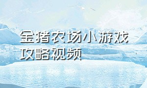 金猪农场小游戏攻略视频