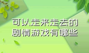 可以走来走去的剧情游戏有哪些