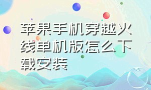 苹果手机穿越火线单机版怎么下载安装