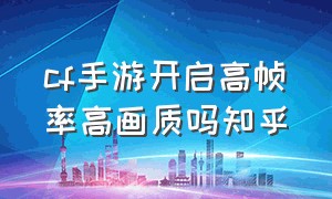 cf手游开启高帧率高画质吗知乎