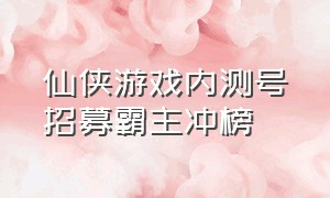 仙侠游戏内测号招募霸主冲榜