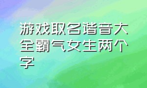 游戏取名谐音大全霸气女生两个字