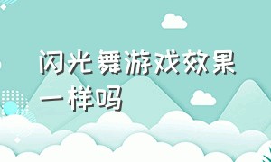 闪光舞游戏效果一样吗