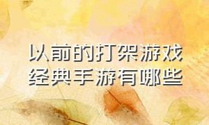 以前的打架游戏经典手游有哪些