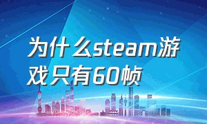 为什么steam游戏只有60帧