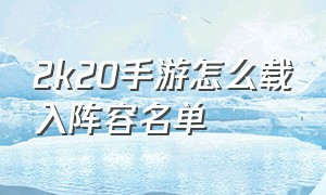 2k20手游怎么载入阵容名单