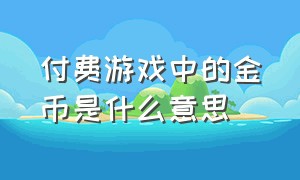 付费游戏中的金币是什么意思