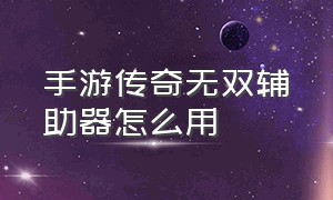 手游传奇无双辅助器怎么用